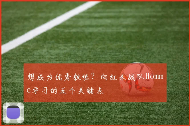 想成为优秀教练？向红米战队Homme学习的五个关键点