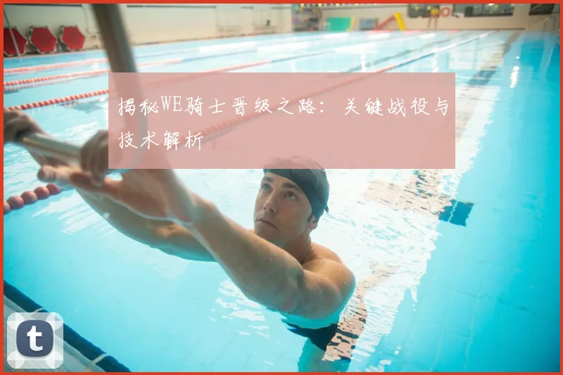 揭秘WE骑士晋级之路:关键战役与技术解析