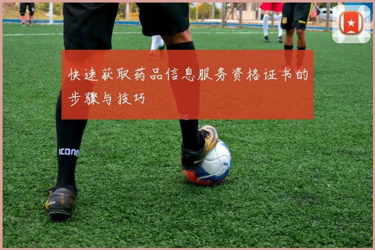 快速获取药品信息服务资格证书的步骤与技巧